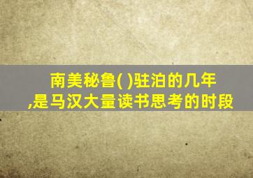 南美秘鲁( )驻泊的几年,是马汉大量读书思考的时段